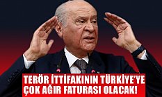 Devlet Bahçeli: Terör İttifakının Türkiye’ye çok ağır faturası olacak