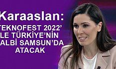 Karaaslan: ‘Teknofest 2022’ İle Türkiye’nin Kalbi Samsun’da Atacak