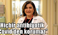 Dr. Özer: Hiçbir antibiyotik Covid’den korumaz