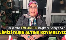Çarşamba EVHANDER Başkanı Saniye Şen: Elimizi taşın altına koymalıyız