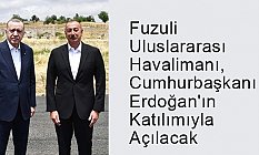 Fuzuli Uluslararası Havalimanı, Cumhurbaşkanı Erdoğan'ın Katılımıyla Açılacak