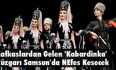 Kafkaslardan Gelen 'Kabardinka' Rüzgarı Samsun'da Nefes Kesecek