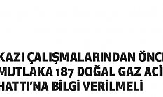 Kazı çalışmalarından önce mutlaka 187 Doğal Gaz Acil Hattı’na bilgi verilmeli