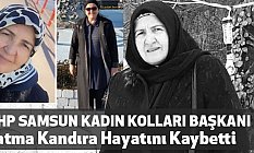 MHP Samsun İl Kadın Kolları Başkanı Fatma Kandıra Hayatını Kaybetti