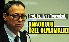 Prof. Dr. İlyas Topsakal, Anaokulu Özel Olmamalıdır