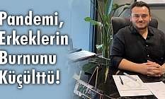 Dr. Oğuz: Pandemi, erkeklerin burnunu küçülttü!