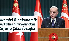 Erdoğan: Ülkemizi Bu ekonomik Kurtuluş Savaşından Zaferle Çıkartacağız