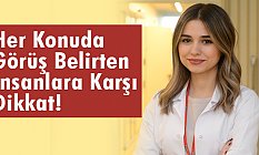 Her Konuda Görüş Belirten İnsanlara Karşı Dikkat!