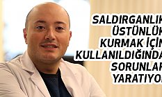 Saldırganlık üstünlük kurmak için kullanıldığında sorunlar yaratıyor