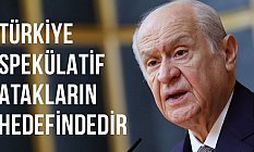 Bahçeli: Türkiye spekülatif Atakların hedefindedir