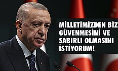Erdoğan: Milletimizden Bize Güvenmesini Ve Sabırlı Olmasını İstiyorum