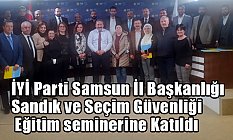 İYİ Parti Samsun İl Başkanlığı Sandık ve Seçim Güvenliği Eğitim seminerine Katıldı