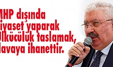 MHP dışında siyaset yaparak Ülkücülük taslamak davaya ihanettir