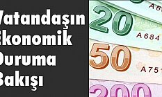 Vatandaşın Ekonomik Duruma Bakışı