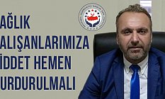 Erdoğan Çakmak: Sağlık Çalışanlarına Şiddet Hemen Durdurulmalı