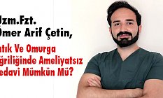 Ömer Arif Çetin: Fıtık Ve Omurga Eğriliğinde Ameliyatsız Tedavi Mümkün Mü?