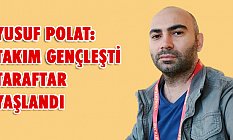 Yusuf Polat: Takım gençleşti taraftar yaşlandı