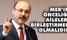 “MEB’İN ÖNCELİĞİ AİLELERİ BİRLEŞTİRMEK OLMALIDIR”