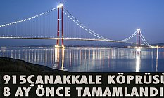 1915Çanakkale Köprüsü Zamanından 18 Ay Önce Tamamlandı