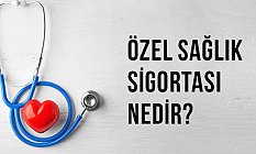 Özel Sağlık Sigortası Nedir?