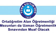 'Ortaöğretim Alan Öğretmenliği Mezunları Uzman Öğretmenlik Sınavından Muaf Olacak'