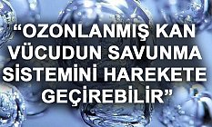 “Ozonlanmış Kan Vücudun Savunma Sistemini Harekete Geçirebilir”