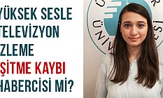Yüksek sesle televizyon izleme işitme kaybı habercisi mi?