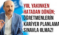 ÖĞRETMENLERİN KARİYER PLANLAMASI SINAVLA OLMAZ!