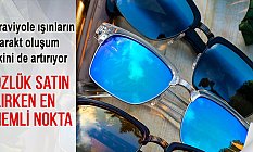 Öztürk Kahraman:kaliteli güneş gözlüğü kullanın