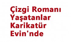Çizgi Romanı Yaşatanlar Karikatür Evin'nde