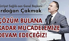 Erdoğan Çakmak: Çözüm Bulana Kadar Mücadeleye Devam Edeceğiz