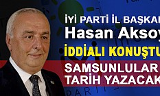 İYİ Parti Samsun İl Başkanı Hasan Aksoy, Samsun Tarih Yazacak!