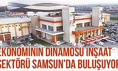 Ekonominin dinamosu inşaat sektörü Samsun’da buluşuyor