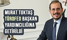 Murat Toktaş: TÜROFED Başkan Yardımcılığına getirildi