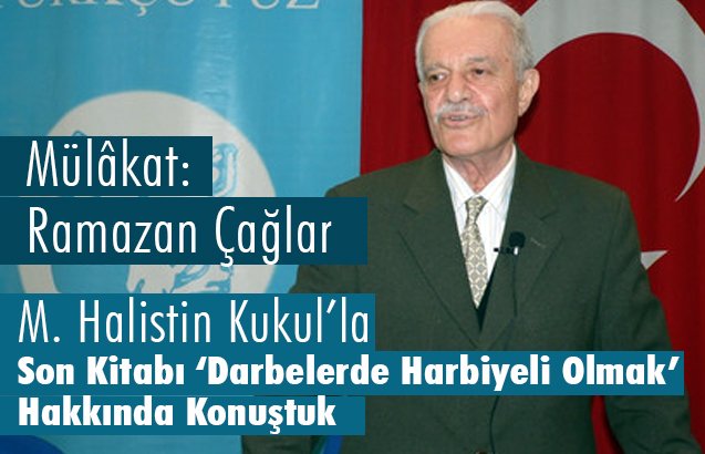 M. Halistin Kukul’la Son Kitabı “Darbelerde Harbiyeli Olmak” Hakkında Konuştuk