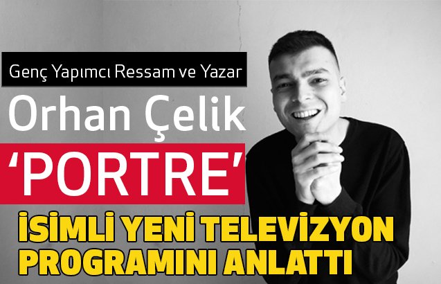 Yazar Orhan Çelik, ‘PORTRE’ İsimli Yeni Televizyon Programını Anlattı