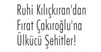 Ruhi Kılıçkıran'dan Fırat Çakıroğlu'na Ülkücü Şehitler!