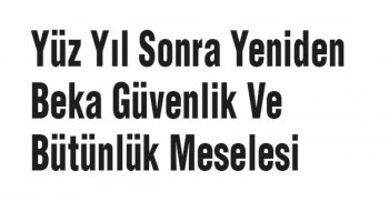 Yüz Yıl Sonra Yeniden Beka Güvenlik Ve Bütünlük Meselesi